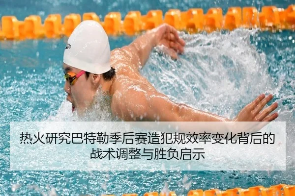 热火研究巴特勒季后赛造犯规效率变化背后的战术调整与胜负启示