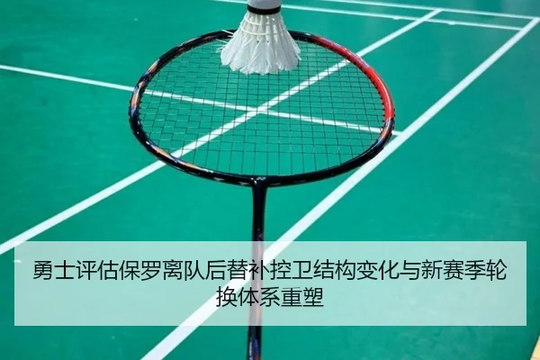 勇士评估保罗离队后替补控卫结构变化与新赛季轮换体系重塑