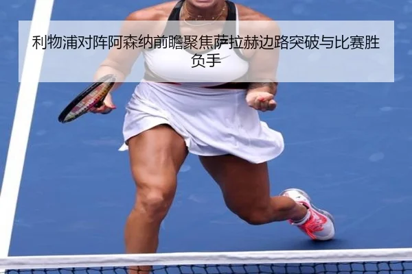 利物浦对阵阿森纳前瞻聚焦萨拉赫边路突破与比赛胜负手