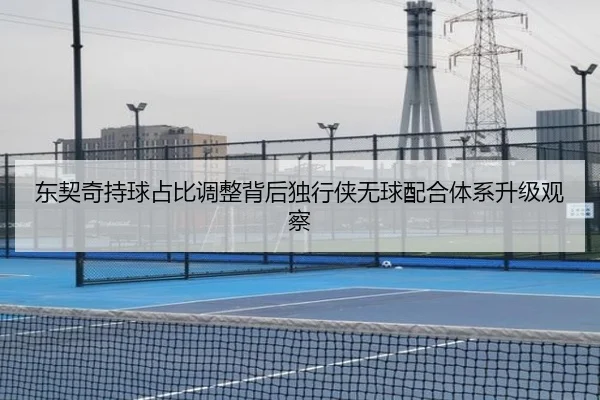东契奇持球占比调整背后独行侠无球配合体系升级观察